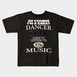 Of Course I'm Good At Dancing I Grew Up On 70s Music Kids T-Shirt